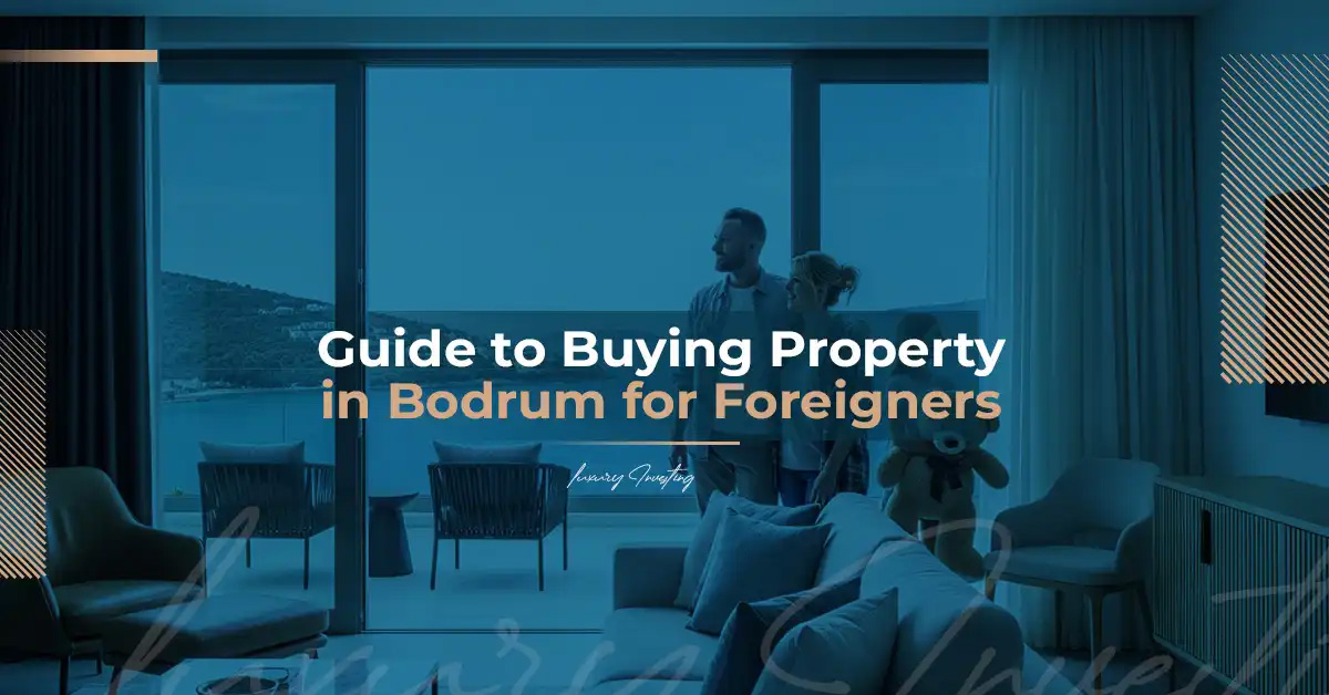 A Guide to Buying Real Estate in Bodrum for Foreigners