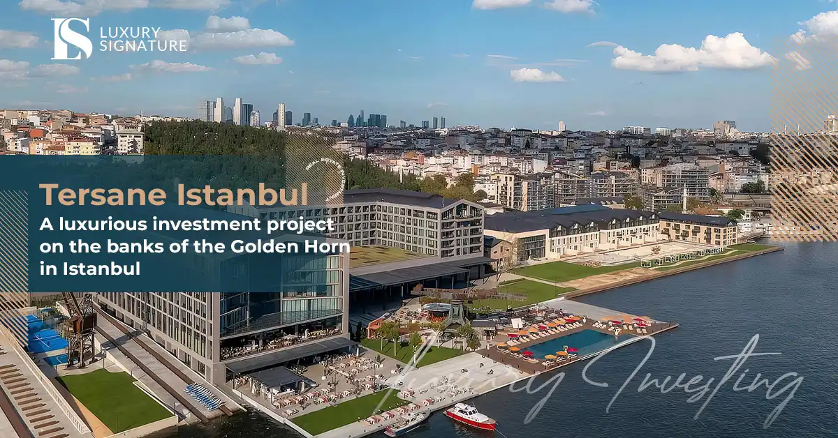 Tersane Istanbul – A Landmark Investment on the Shores of the Golden Horn