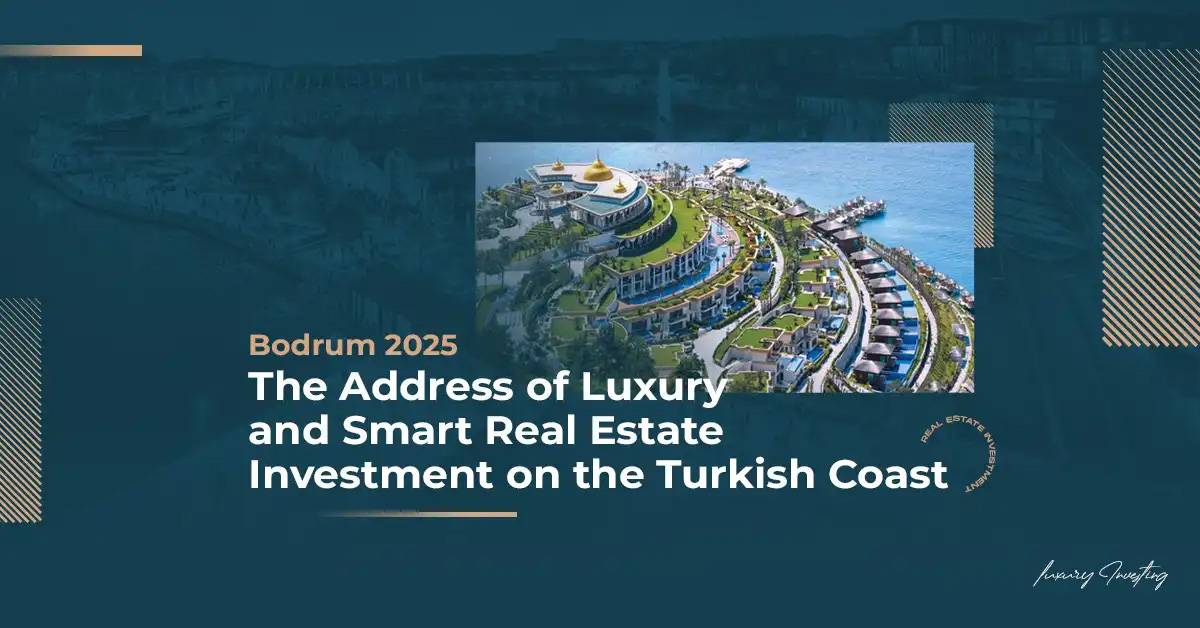 Bodrum 2025: The Address of Luxury and Smart Real Estate Investment on the Turkish Coast