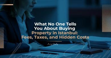 What No One Tells You About Buying Property in Istanbul: Fees, Taxes, and Hidden Costs